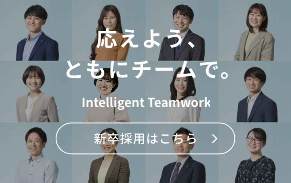 応えよう、ともにチームで。Intelligent Teamwork 新卒採用はこちら